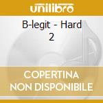 B-legit - Hard 2 cd
