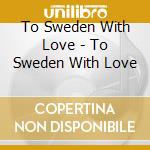 To Sweden With Love - To Sweden With Love