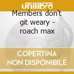 Members don't git weary - roach max cd musicale di Max Roach