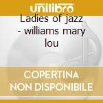 Ladies of jazz - williams mary lou cd musicale di Barbara carroll & m.lou willia