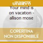 Your mind is on vacation - allison mose cd musicale di Mose Allison