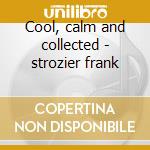 Cool, calm and collected - strozier frank cd musicale di Strozier Frank