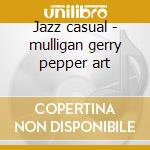 Jazz casual - mulligan gerry pepper art cd