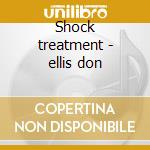 Shock treatment - ellis don cd