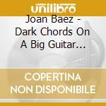 Joan Baez - Dark Chords On A Big Guitar Dark Chords cd