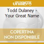Todd Dulaney - Your Great Name