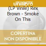 (LP Vinile) Rex Brown - Smoke On This