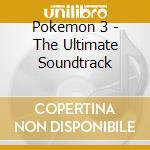 Pokemon 3 - The Ultimate Soundtrack cd