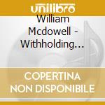 William Mcdowell - Withholding Nothing (2 Cd) cd musicale di William Mcdowell