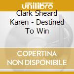 Clark Sheard Karen - Destined To Win cd musicale di Clark Sheard Karen