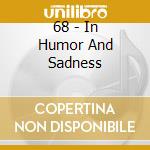 68 - In Humor And Sadness cd musicale di 68