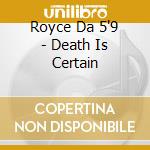Royce Da 5'9 - Death Is Certain cd musicale di Royce Da 5'9