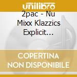2pac - Nu Mixx Klazzics Explicit Version cd musicale di 2pac