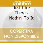 Just Like There's Nothin' To It cd