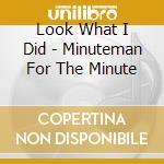 Look What I Did - Minuteman For The Minute cd