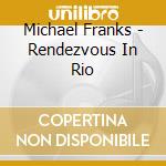 Michael Franks - Rendezvous In Rio cd musicale di Michael Franks