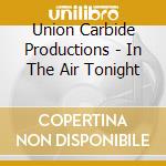Union Carbide Productions - In The Air Tonight cd