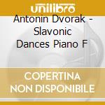 Antonin Dvorak - Slavonic Dances Piano F cd musicale di Antonin Dvorak