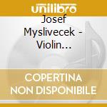 Josef Myslivecek - Violin Concertos cd musicale di Myslivecek