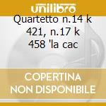 Quartetto n.14 k 421, n.17 k 458 'la cac cd