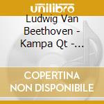 Ludwig Van Beethoven - Kampa Qt - Beethoven cd musicale di Ludwig Van Beethoven