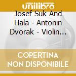 Josef Suk And Hala - Antonin Dvorak - Violin & Piano Music cd