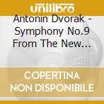 Antonin Dvorak - Symphony No.9 From The New World cd