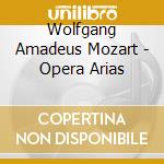 Wolfgang Amadeus Mozart - Opera Arias cd musicale di Wolfgang Amadeus Mozart