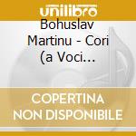 Bohuslav Martinu - Cori (a Voci Maschili, Femminili E Miste)- Kuhn Pavel (2 Cd) cd musicale di Bohuslav Martinu