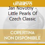 Jan Novotny - Little Pearls Of Czech Classic cd musicale di Jan Novotny