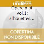 Opere x pf vol.1: silhouettes op.8, minu cd