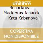 Benackova - Mackerras-Janacek - Kata Kabanova cd musicale di Janacek