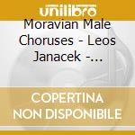 Moravian Male Choruses - Leos Janacek - Hradcany Songs cd musicale di Janacek