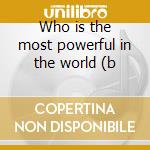 Who is the most powerful in the world (b cd