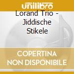 Lorand Trio - Jiddische Stikele cd musicale di Ebraici Canti
