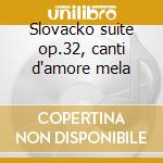 Slovacko suite op.32, canti d'amore mela cd