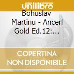 Bohuslav Martinu - Ancerl Gold Ed.12: Klav.Ko cd musicale di Martinu, B.
