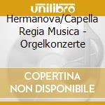 Hermanova/Capella Regia Musica - Orgelkonzerte cd