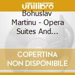 Bohuslav Martinu - Opera Suites And Excerpts cd