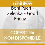 Boni Pueri - Zelenka - Good Friday Responso cd musicale di Boni Pueri