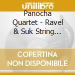 Panocha Quartet - Ravel & Suk String Quartets cd musicale di Panocha Quartet