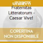 Fraternitas Litteratorum - Caesar Vive! cd musicale di Literratorum Fraternitas