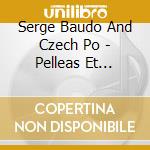 Serge Baudo And Czech Po - Pelleas Et Melisande (2 Cd) cd