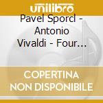 Pavel Sporcl - Antonio Vivaldi - Four Seasons & Bach cd musicale di Pavel Sporcl