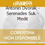 Antonin Dvorak - Serenades Suk - Medit cd