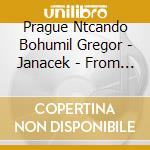 Prague Ntcando Bohumil Gregor - Janacek - From The House Of Th (2 Cd) cd
