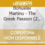 Bohuslav Martinu - The Greek Passion (2 Cd) cd
