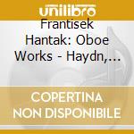 Frantisek Hantak: Oboe Works - Haydn, Krammar & Mozart cd