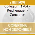 Collegium 1704 - Reichenauer - Concertos cd musicale di Collegium 1704