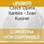 Czech Opera Rarities - Ivan Kusjner